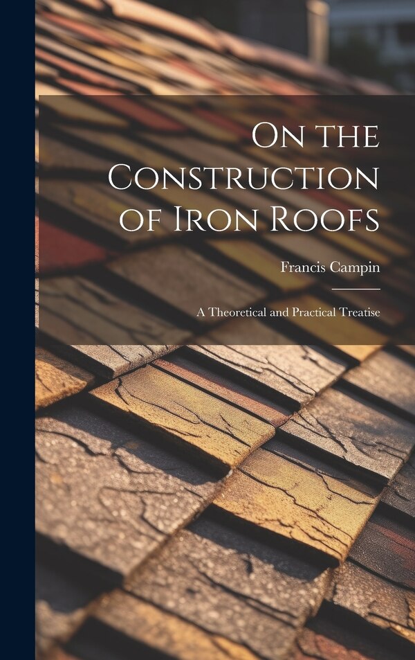 On the Construction of Iron Roofs by Francis Campin, Hardcover | Indigo Chapters