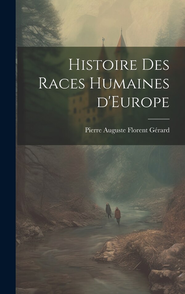 Histoire des Races Humaines d'Europe by Pierre Auguste Florent Gérard, Hardcover | Indigo Chapters