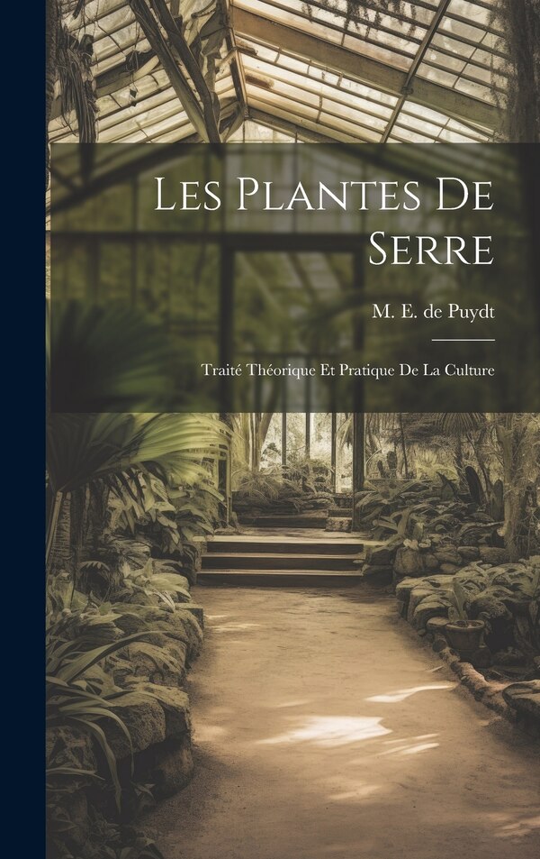 Les Plantes de Serre by M E De Puydt, Hardcover | Indigo Chapters