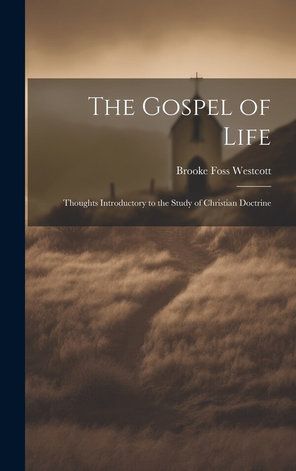 The Gospel of Life by Brooke Foss Westcott, Hardcover | Indigo Chapters