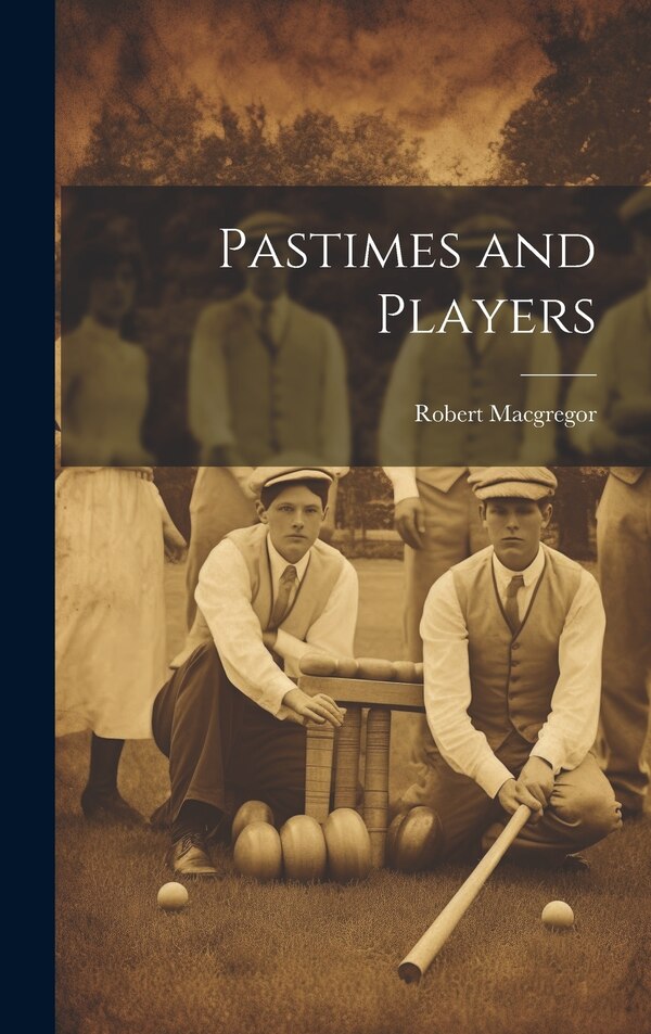Pastimes and Players by Robert Macgregor, Hardcover | Indigo Chapters