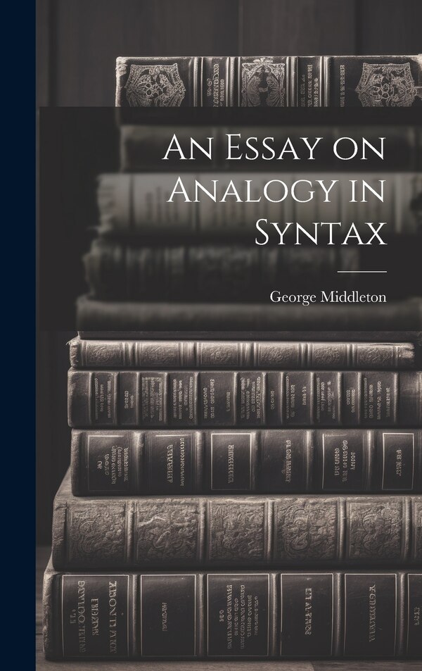 An Essay on Analogy in Syntax by George Middleton, Hardcover | Indigo Chapters
