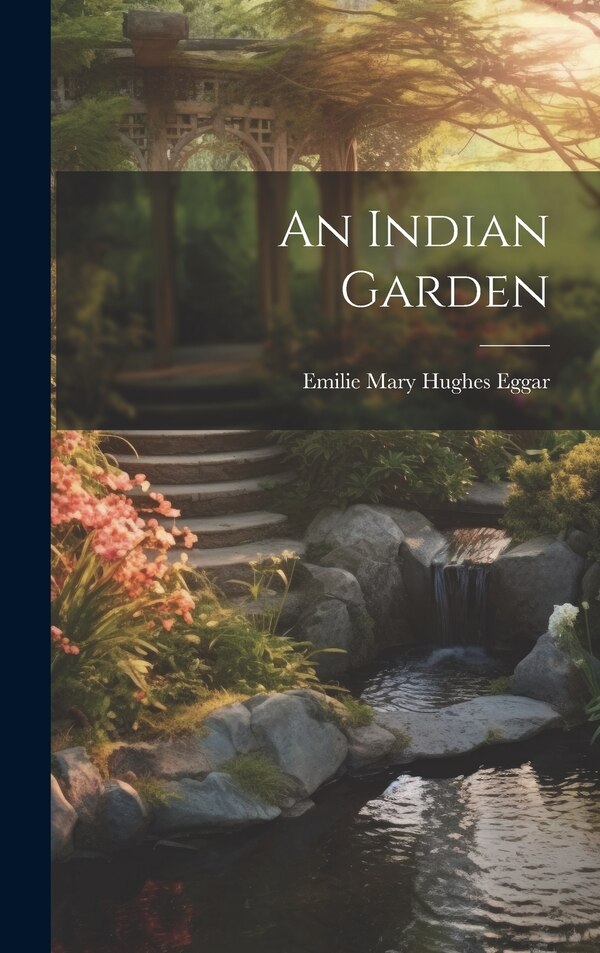 An Indian Garden by Emilie Mary Hughes Eggar, Hardcover | Indigo Chapters