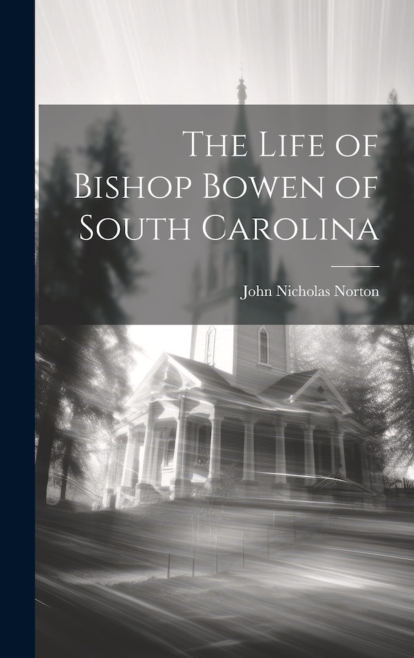 The Life of Bishop Bowen of South Carolina by John Nicholas Norton, Hardcover | Indigo Chapters