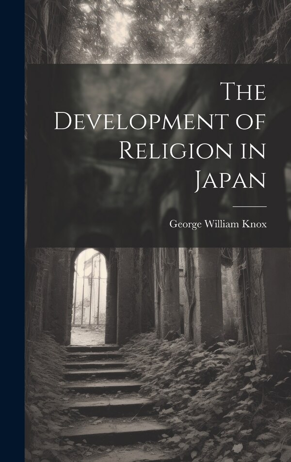 The Development of Religion in Japan by George William Knox, Hardcover | Indigo Chapters