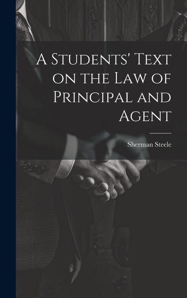 A Students' Text on the Law of Principal and Agent by Sherman Steele, Hardcover | Indigo Chapters