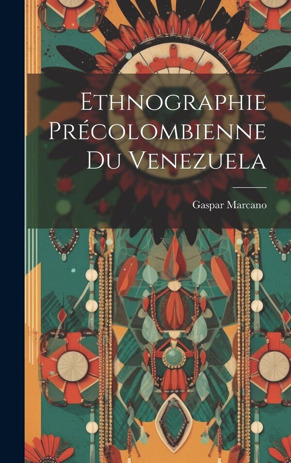 Ethnographie Précolombienne du Venezuela by Gaspar Marcano, Hardcover | Indigo Chapters