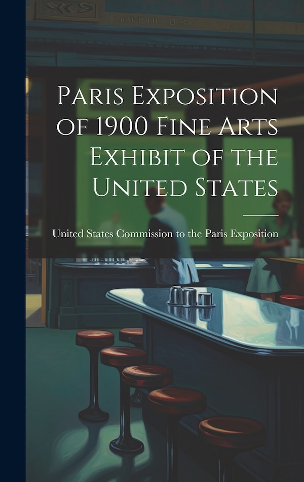 Paris Exposition of 1900 Fine Arts Exhibit of the United States by United States Commission to Exposition, Hardcover | Indigo Chapters