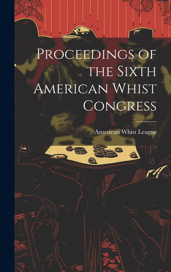 Proceedings of the Sixth American Whist Congress by American Whist League, Hardcover | Indigo Chapters