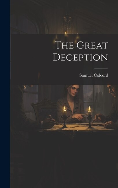 The Great Deception by Samuel Colcord, Hardcover | Indigo Chapters
