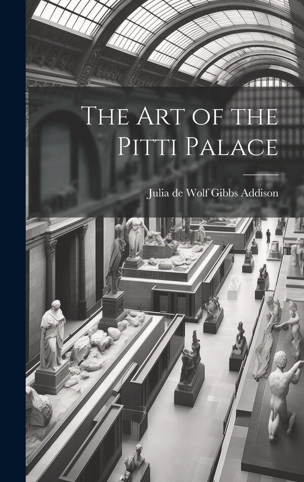 The Art of the Pitti Palace by Julia de Wolf Gibbs Addison, Hardcover | Indigo Chapters