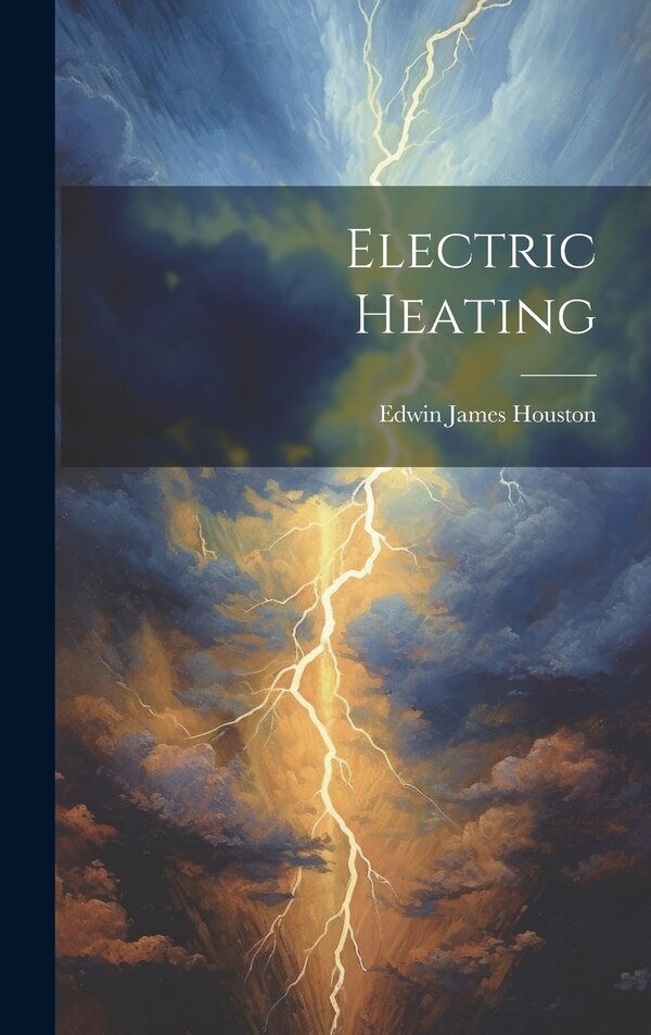 Electric Heating by Edwin James Houston, Hardcover | Indigo Chapters
