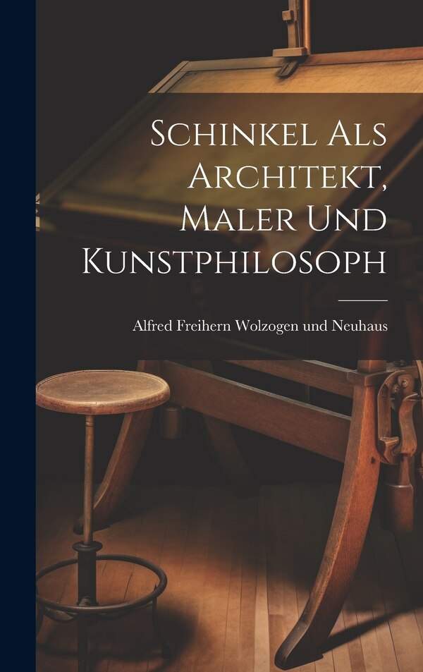Schinkel als Architekt Maler und Kunstphilosoph by Alfred Freihern Wolzogen und Neuhaus, Hardcover | Indigo Chapters