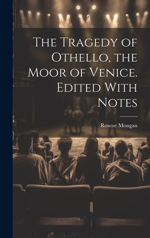 The Tragedy of Othello the Moor of Venice. Edited With Notes by Roscoe Mongan, Hardcover | Indigo Chapters