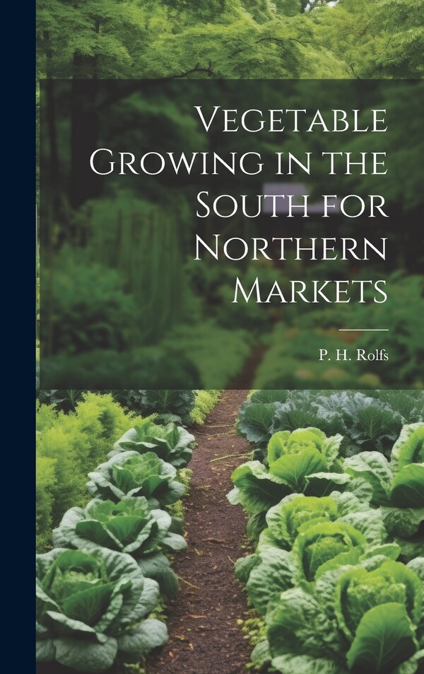 Vegetable Growing in the South for Northern Markets by P H Rolfs, Hardcover | Indigo Chapters