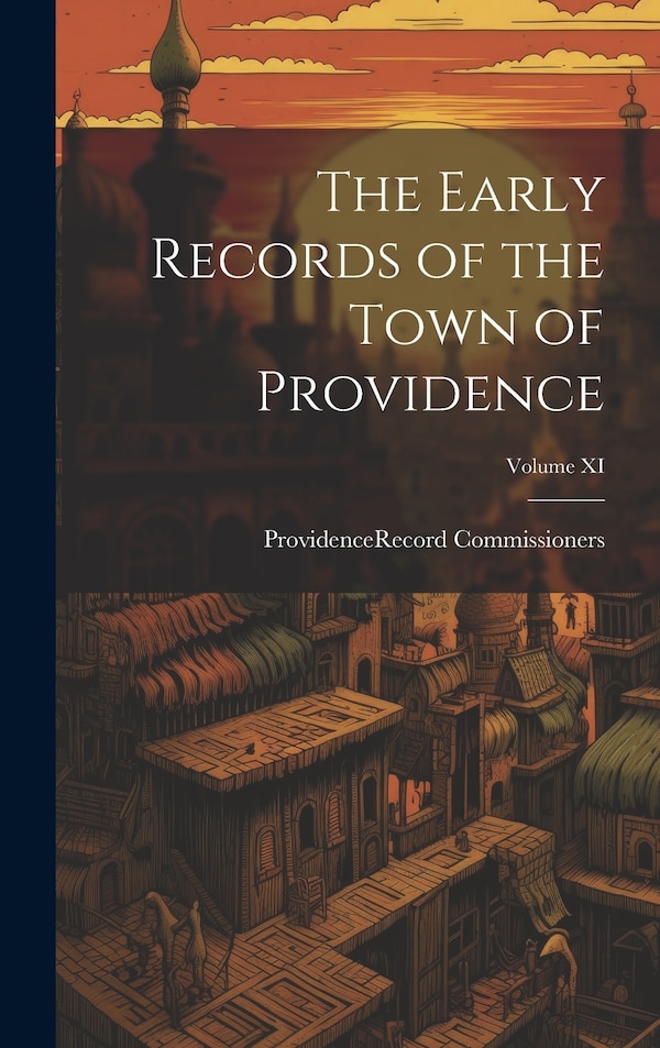 The Early Records of the Town of Providence; Volume XI by Provide (R I ) Record Commissioners, Hardcover | Indigo Chapters