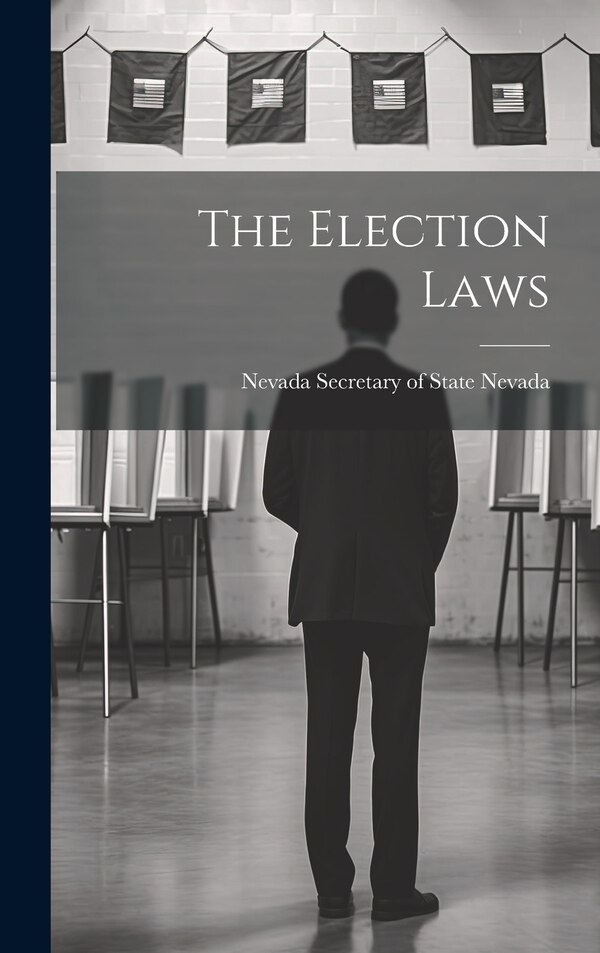 The Election Laws by Nevada Nevada Secretary of State, Hardcover | Indigo Chapters