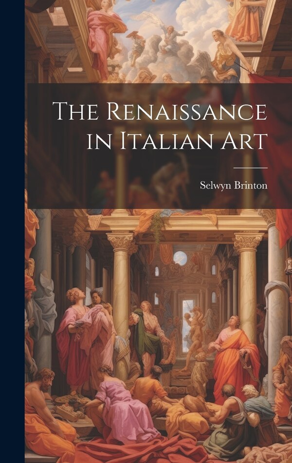 The Renaissance in Italian Art by Selwyn Brinton, Hardcover | Indigo Chapters