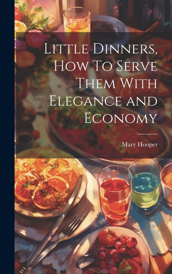 Little Dinners How To Serve Them With Elegance and Economy by Mary Hooper, Hardcover | Indigo Chapters