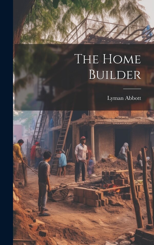 The Home Builder by Lyman Abbott, Hardcover | Indigo Chapters
