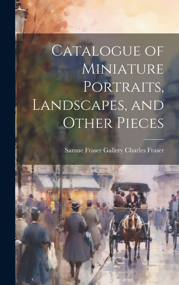 Catalogue of Miniature Portraits Landscapes and Other Pieces by S C ) Charles Gallery (Charleston, Hardcover | Indigo Chapters