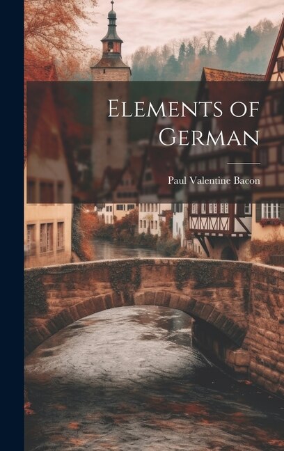 Elements of German by Paul Valentine Bacon, Hardcover | Indigo Chapters