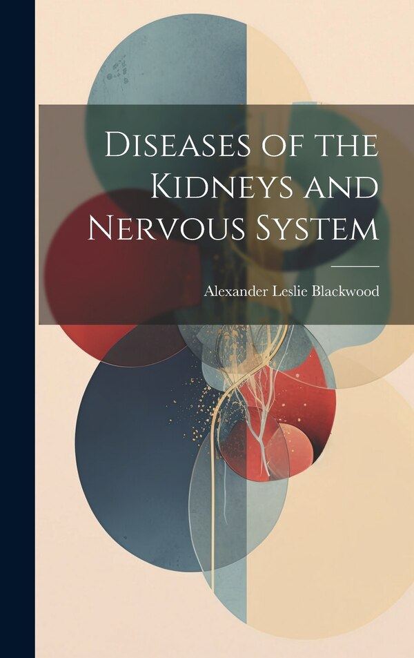 Diseases of the Kidneys and Nervous System by Alexander Leslie Blackwood, Hardcover | Indigo Chapters