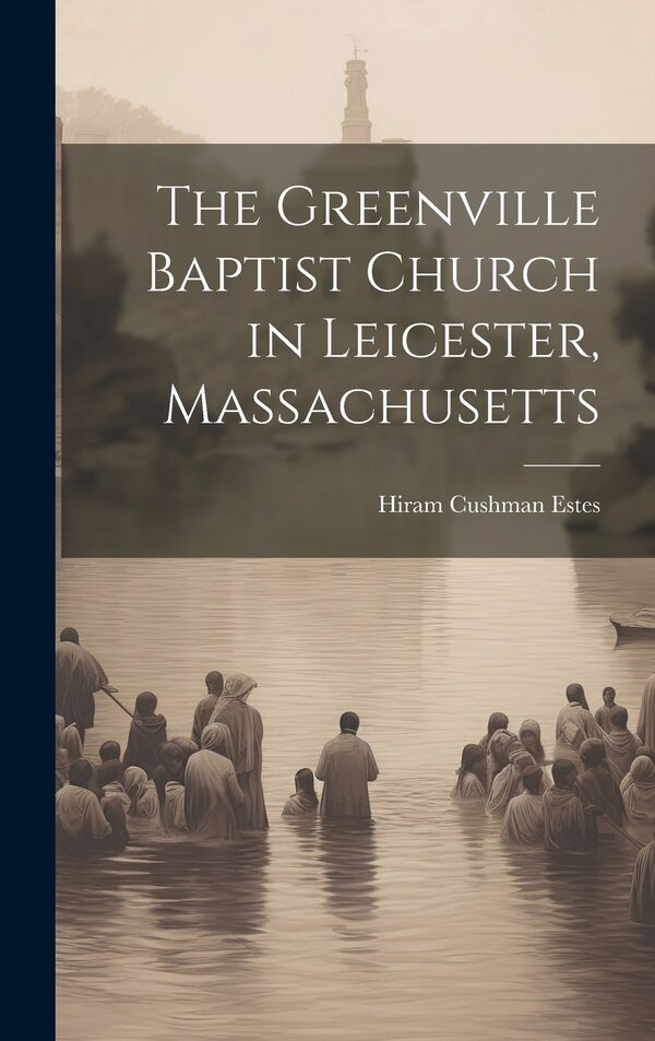 The Greenville Baptist Church in Leicester Massachusetts by Hiram Cushman Estes, Hardcover | Indigo Chapters