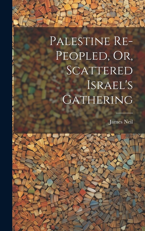 Palestine Re-peopled Or Scattered Israel's Gathering by James Neil, Hardcover | Indigo Chapters