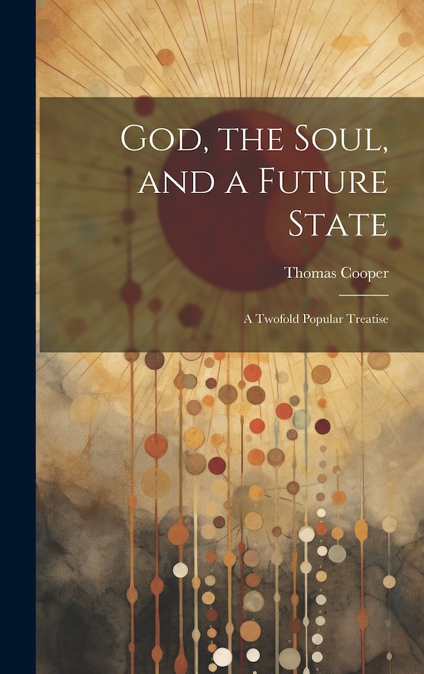God the Soul and a Future State by Thomas Cooper, Hardcover | Indigo Chapters