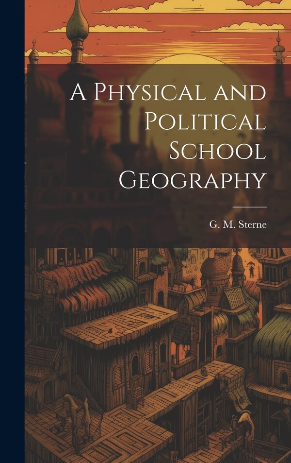 A Physical and Political School Geography by G M Sterne, Hardcover | Indigo Chapters
