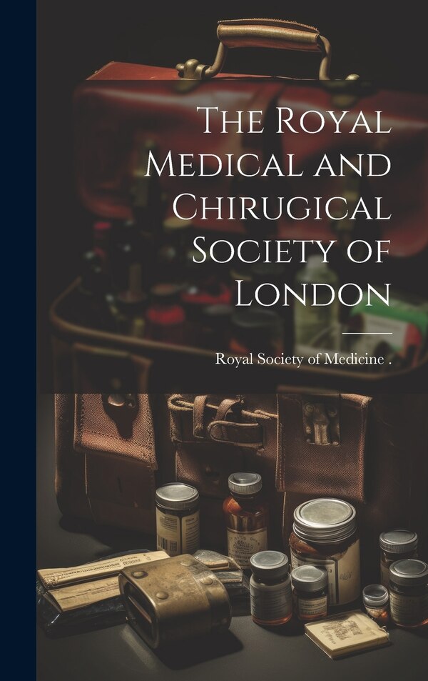 The Royal Medical and Chirugical Society of London by Royal Society of Medicine Britain), Hardcover | Indigo Chapters