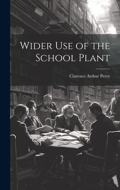 Wider Use of the School Plant by Clarence Arthur Perry, Hardcover | Indigo Chapters