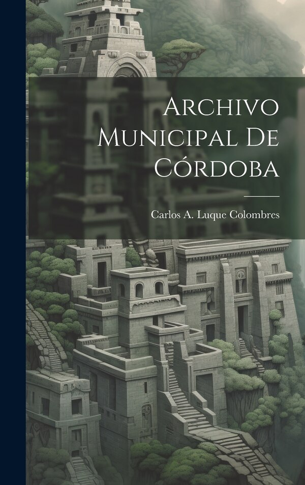 Archivo Municipal de Córdoba by Carlos A Luque Colombres, Hardcover | Indigo Chapters