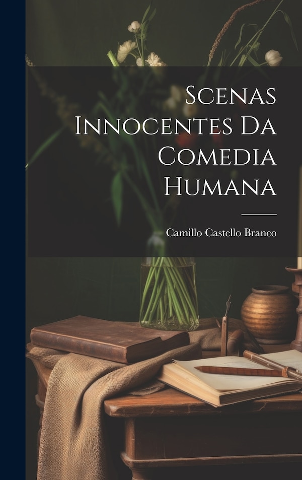 Scenas Innocentes da Comedia Humana by Camillo Castello Branco, Hardcover | Indigo Chapters