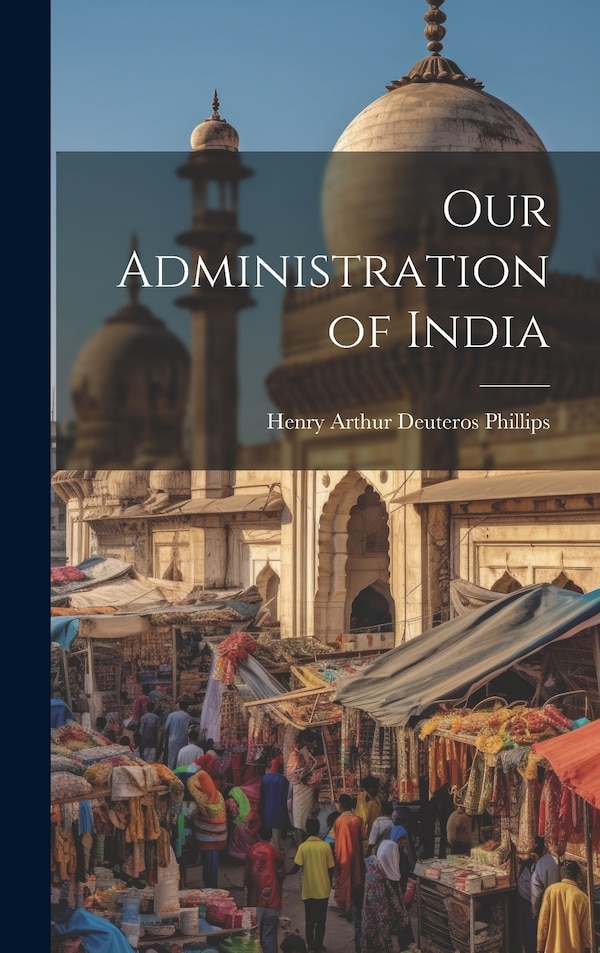 Our Administration of India by Henry Arthur Deuteros Phillips, Hardcover | Indigo Chapters
