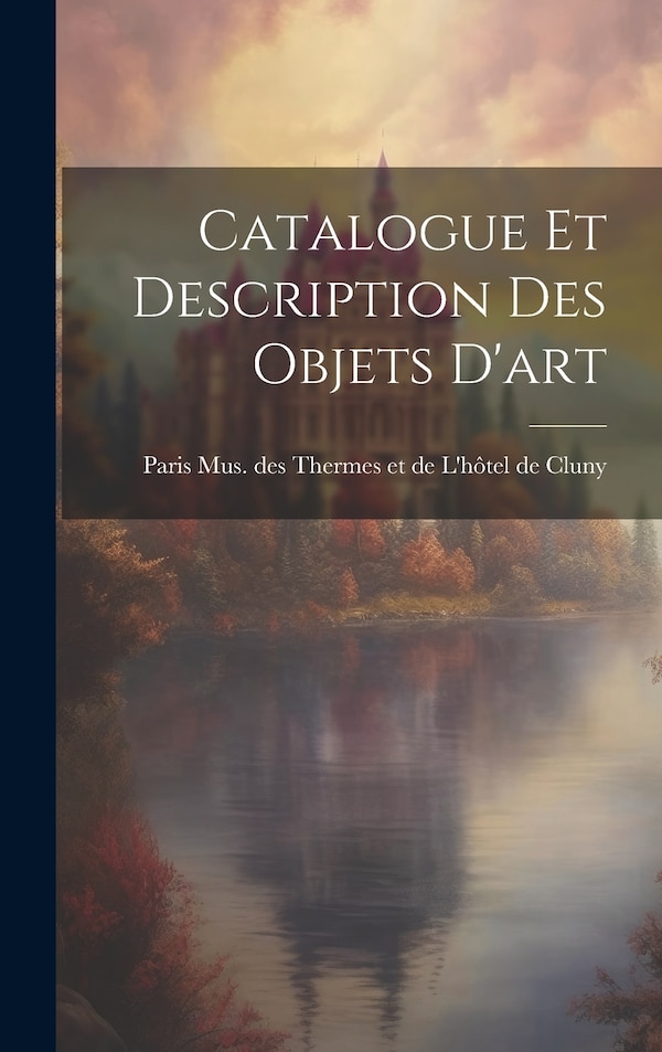 Catalogue et Description des Objets D'art by Mus Des Thermes Et de l'Hôtel de Cluny, Hardcover | Indigo Chapters