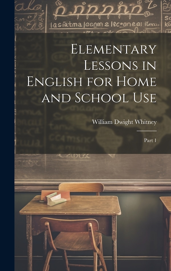 Elementary Lessons in English for Home and School Use by William Dwight Whitney, Hardcover | Indigo Chapters