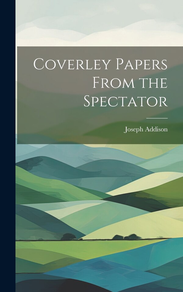 Coverley Papers From the Spectator by Joseph Addison, Hardcover | Indigo Chapters