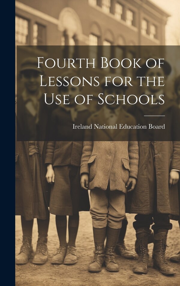 Fourth Book of Lessons for the Use of Schools by Ireland National Education Board, Hardcover | Indigo Chapters
