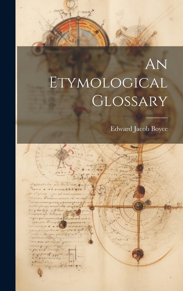 An Etymological Glossary by Edward Jacob Boyce, Hardcover | Indigo Chapters
