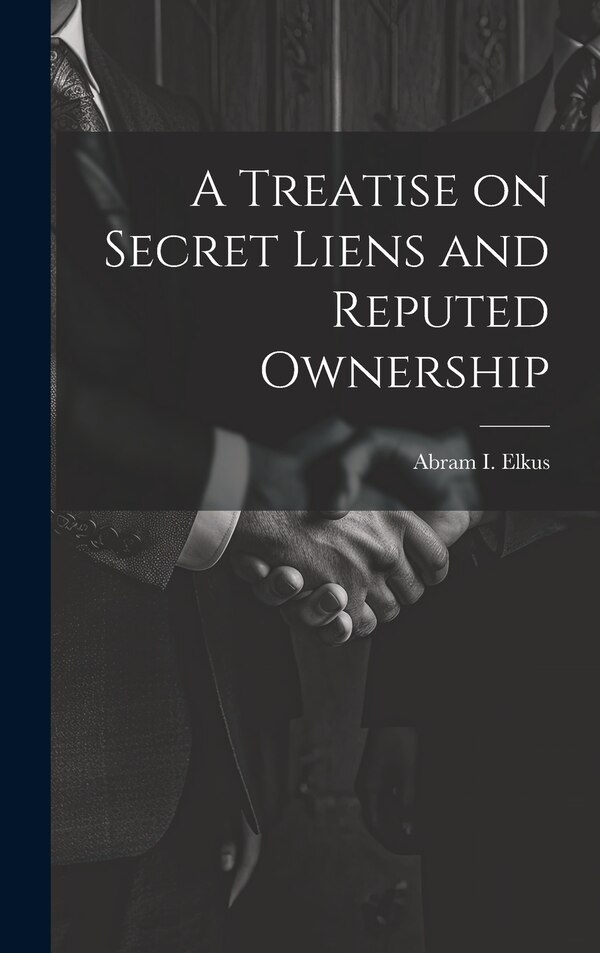 A Treatise on Secret Liens and Reputed Ownership by Abram I Elkus, Hardcover | Indigo Chapters