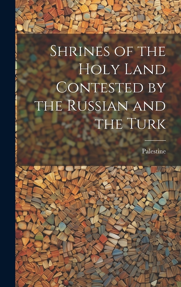 Shrines of the Holy Land Contested by the Russian and the Turk by Palestine, Hardcover | Indigo Chapters