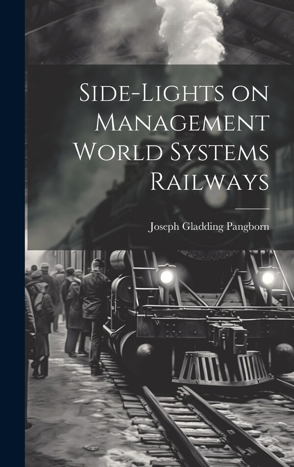 Side-lights on Management World Systems Railways by Joseph Gladding Pangborn, Hardcover | Indigo Chapters
