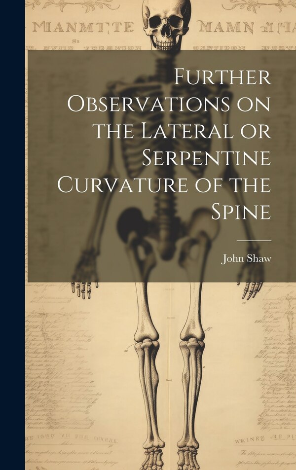Further Observations on the Lateral or Serpentine Curvature of the Spine by John Shaw, Hardcover | Indigo Chapters