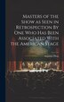 Masters of the Show as Seen in Retrospection By One who Has Been Associated With the American Stage by Augustus Pitou, Hardcover | Indigo Chapters