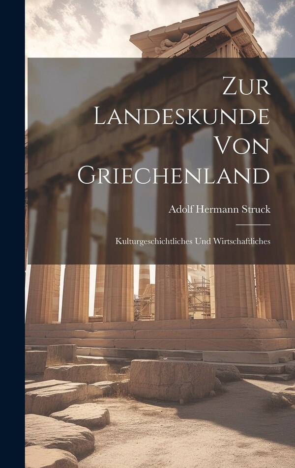 Zur Landeskunde von Griechenland by Adolf Hermann Struck, Hardcover | Indigo Chapters
