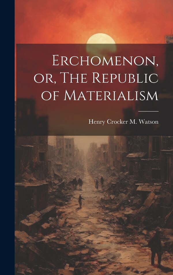 Erchomenon or The Republic of Materialism by Henry Crocker M Watson, Hardcover | Indigo Chapters