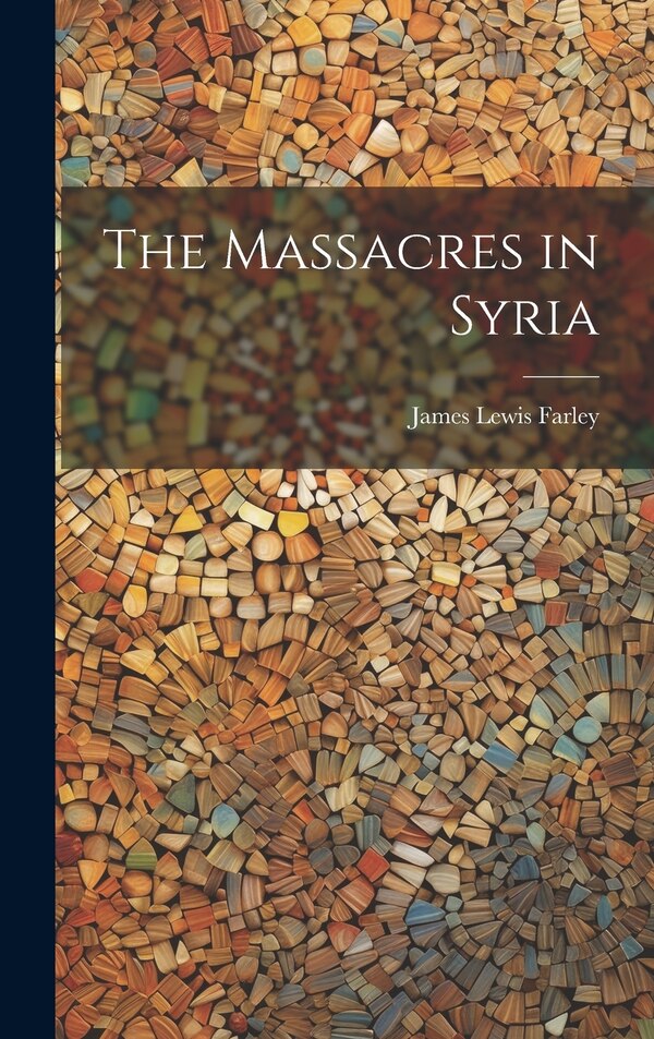 The Massacres in Syria by James Lewis Farley, Hardcover | Indigo Chapters