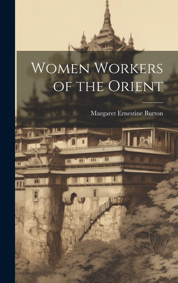 Women Workers of the Orient by Margaret Ernestine Burton, Hardcover | Indigo Chapters